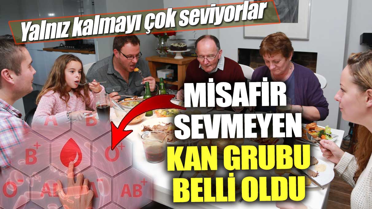 Misafir sevmeyen kan grubu belli oldu! Yalnız kalmayı çok seviyorlar