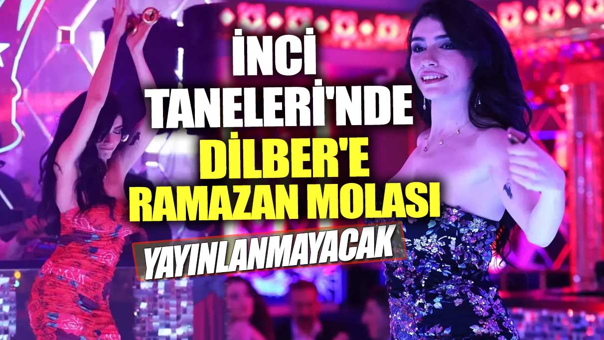 İnci Taneleri'nde Dilber'e Ramazan molası! O sahneler yayınlanmayacak