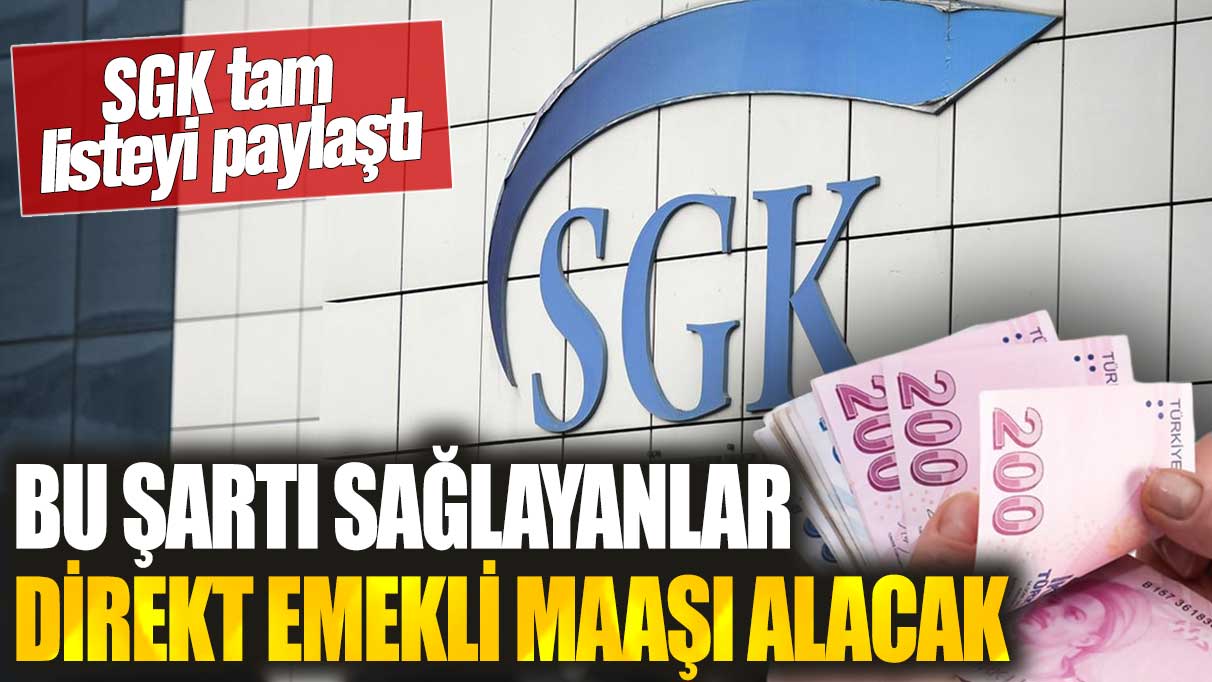 Bu şartı sağlayanlar direkt emekli maaşı alacak! SGK tam listeyi paylaştı