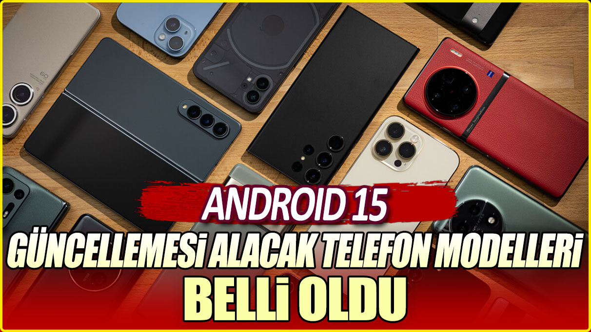 Android 15 güncellemesi alacak telefon modelleri belli oldu!