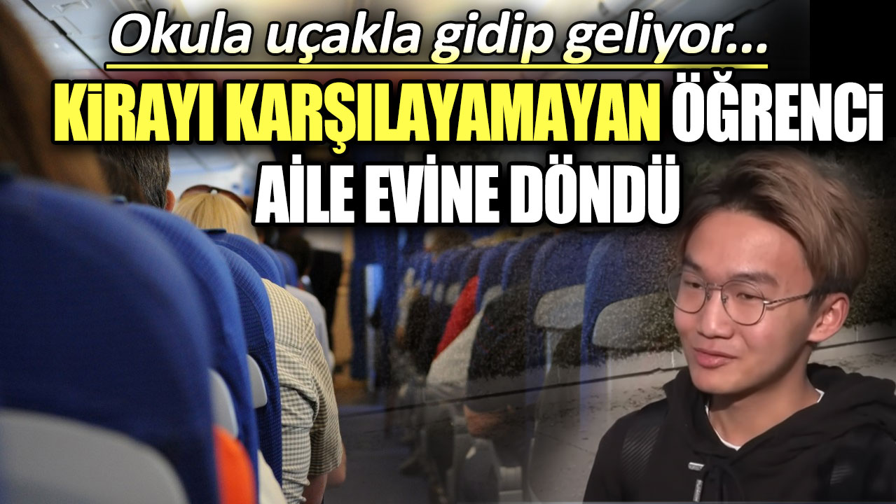 Kirayı karşılayamayan öğrenci aile evine döndü: Okula uçakla gidip geliyor...