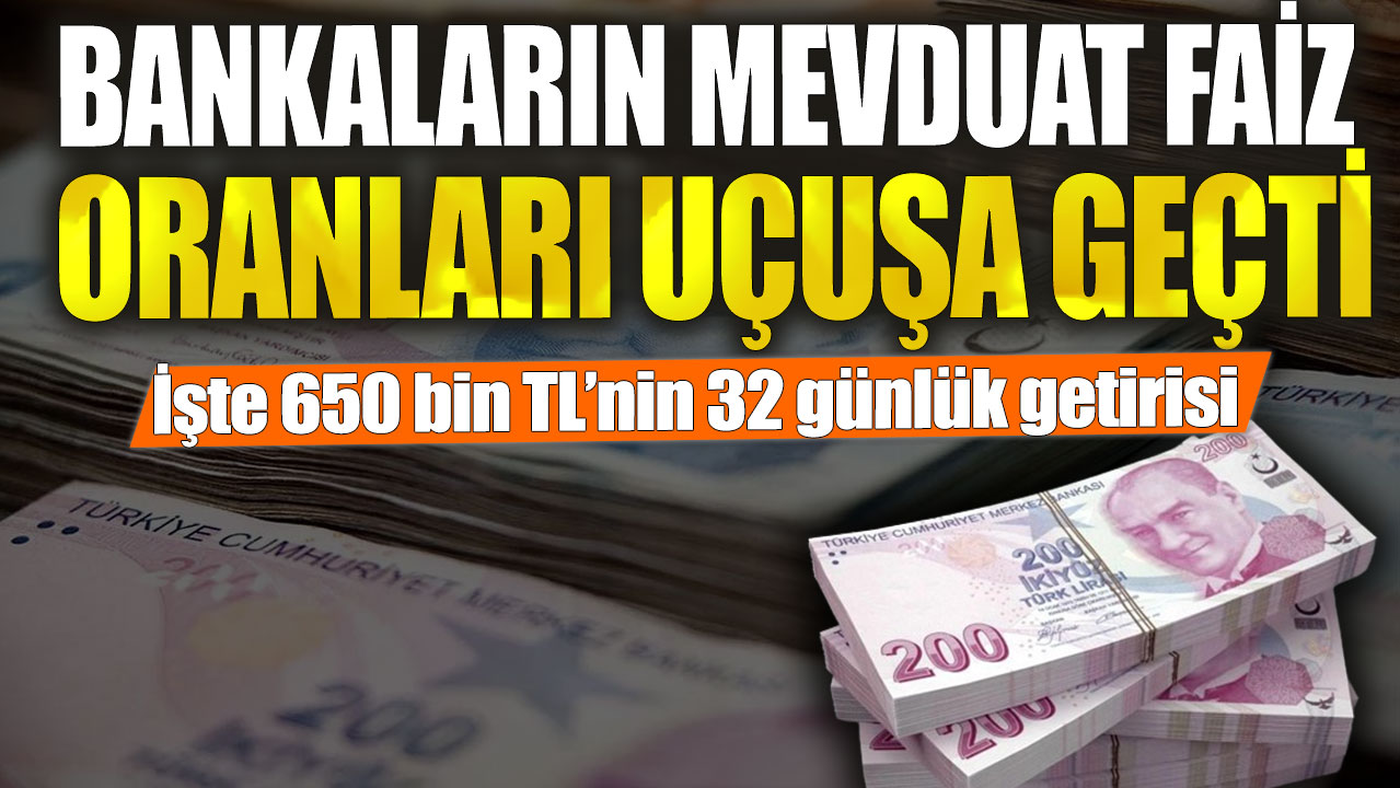 Bankalar mevduat faiz oranlarını 3 katına çıkardı! İşte 650 bin TL’nin 32 günlük getirisi