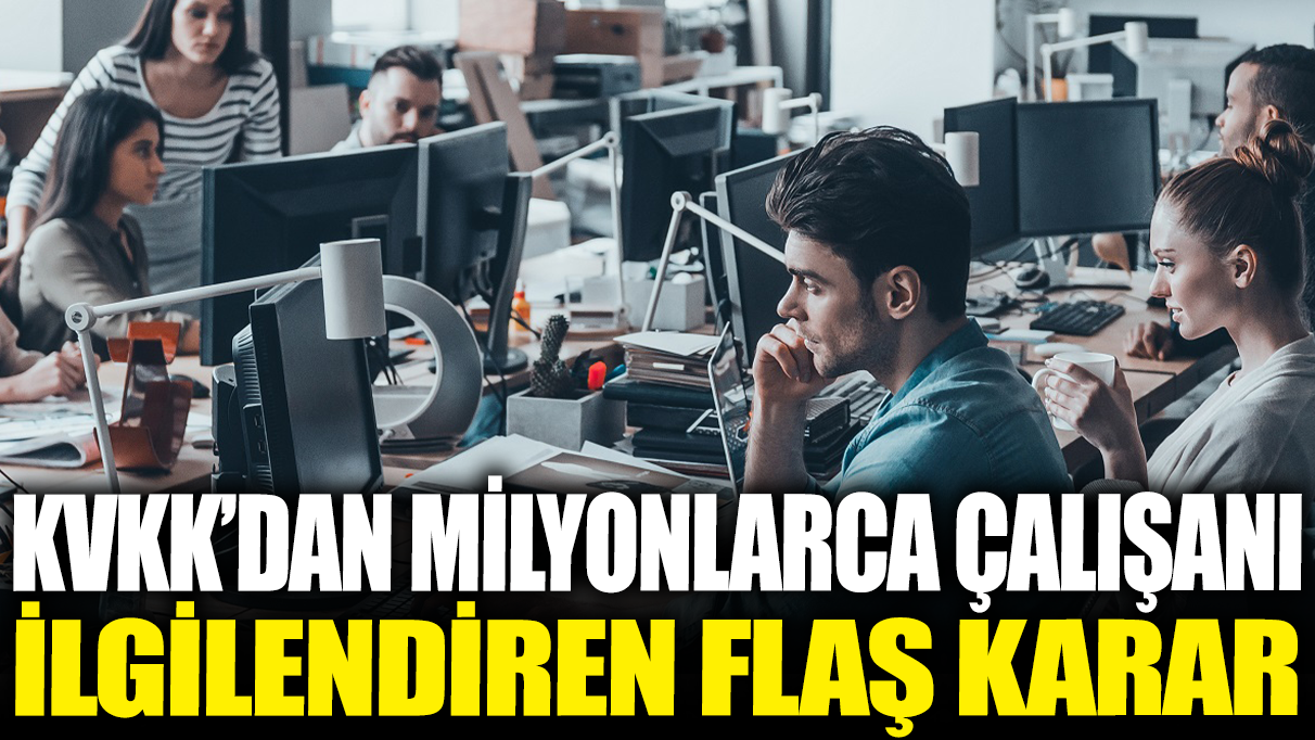 KVKK'dan milyonlarca çalışanı ilgilendiren flaş karar