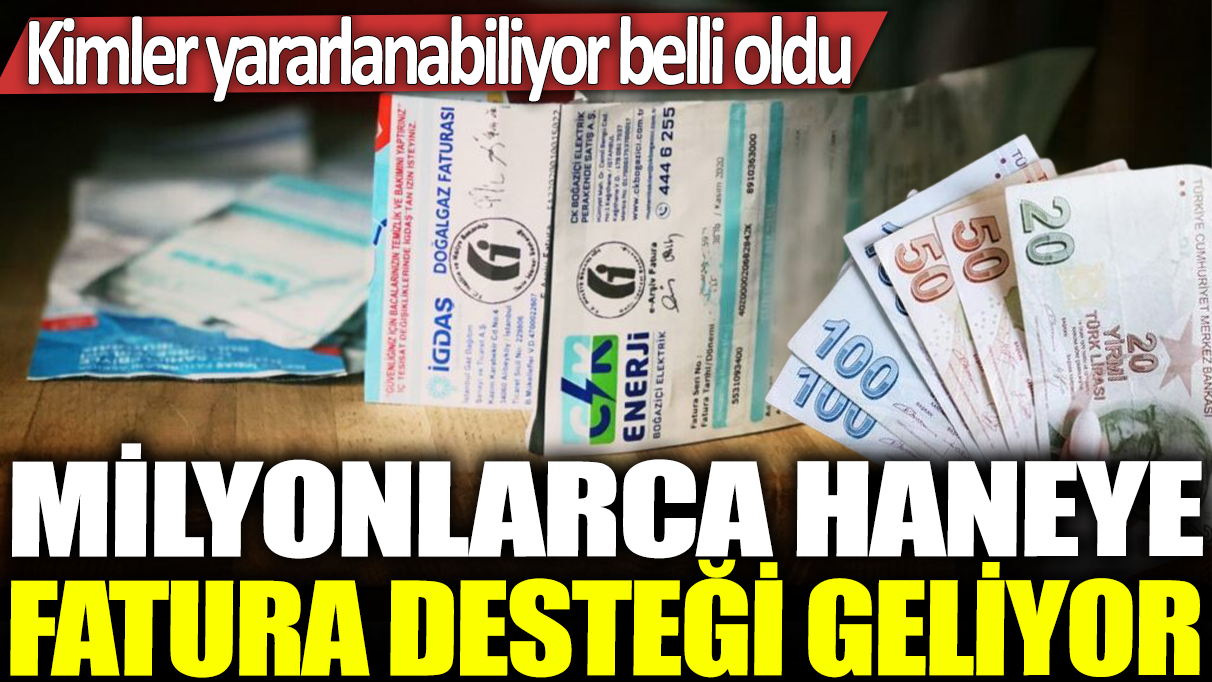 Milyonlarca haneye fatura desteği geliyor: Kimler yararlanabiliyor belli oldu