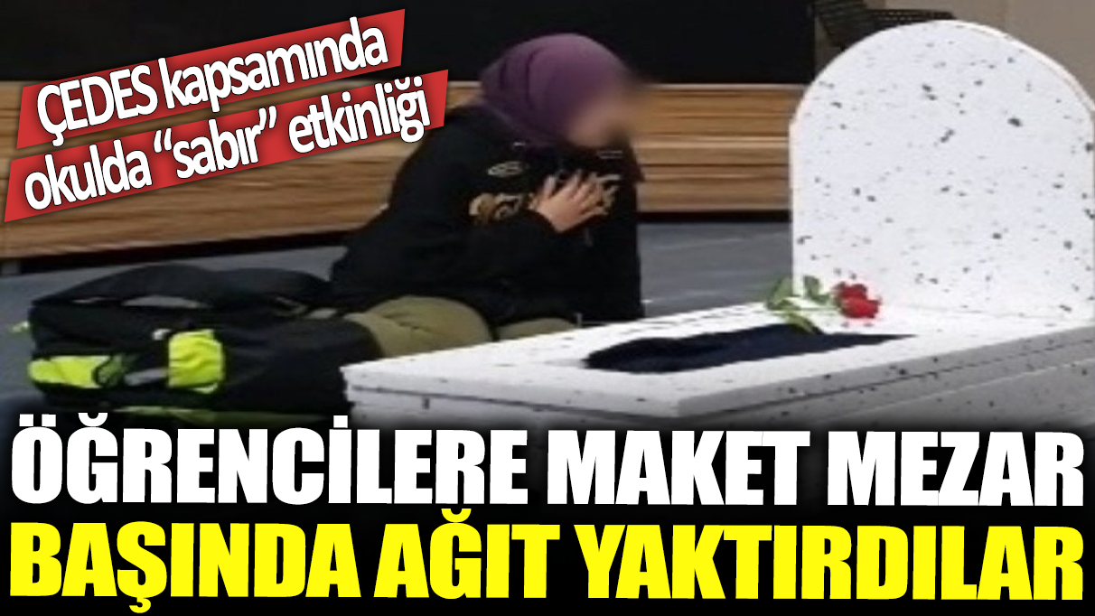 Öğrencilere maket mezar başında ağıt yaktırdılar: ÇEDES kapsamında okulda ‘sabır’ etkinliği