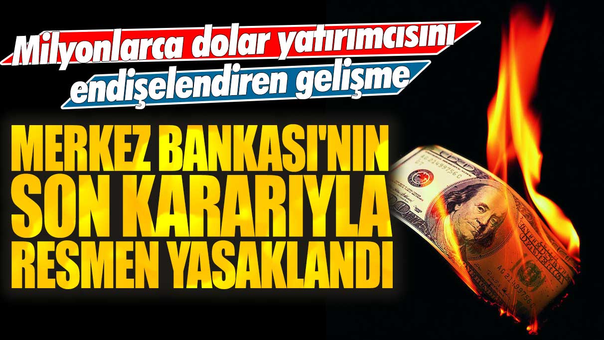 Merkez Bankası'nın son kararıyla resmen yasaklandı: Milyonlarca dolar yatırımcısını endişelendiren gelişme