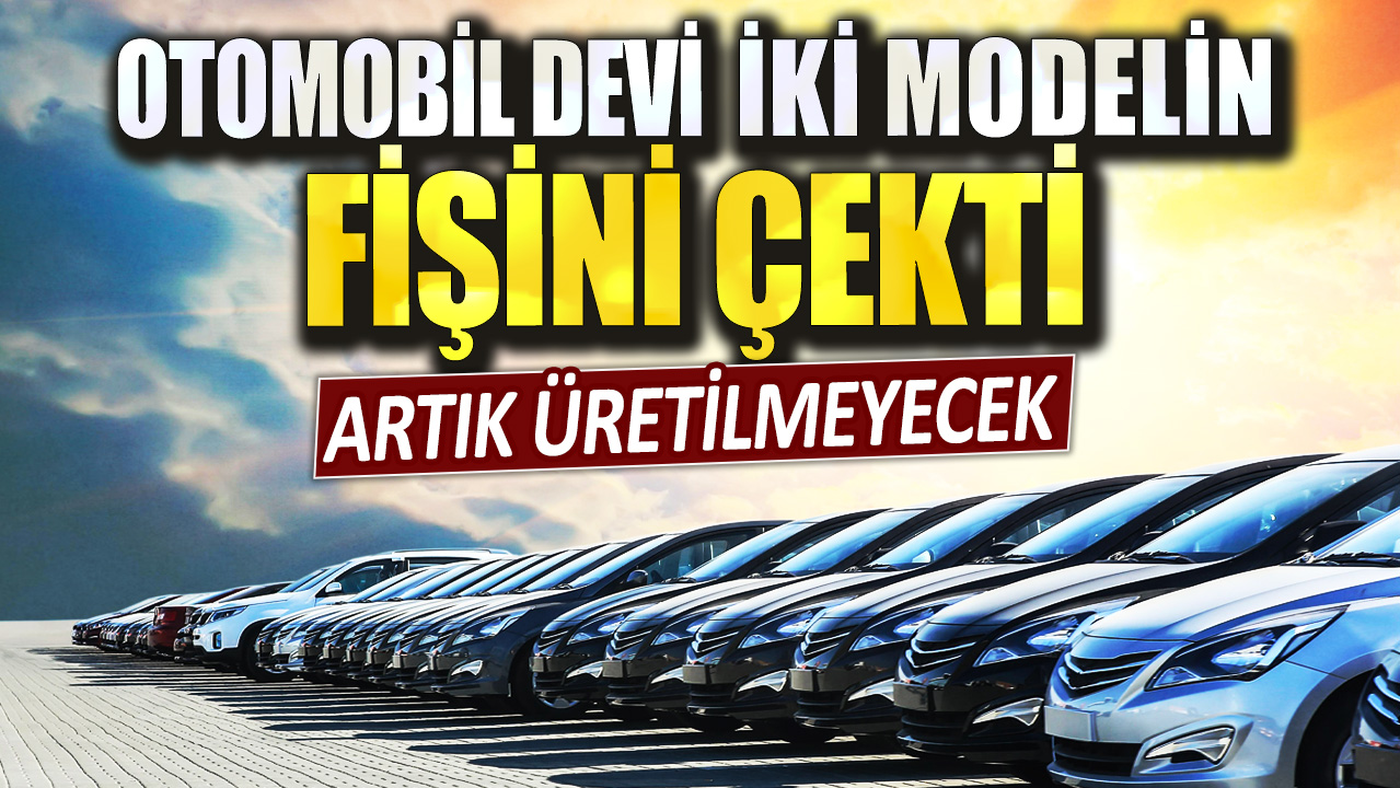 Otomobil devi iki modelinin fişini çekti! Artık üretilmeyecek