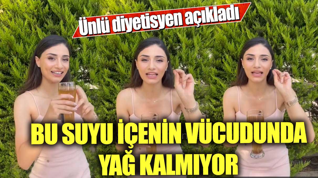 Bu suyu içenin vücudunda yağ kalmıyor! Ünlü diyetisyen açıkladı