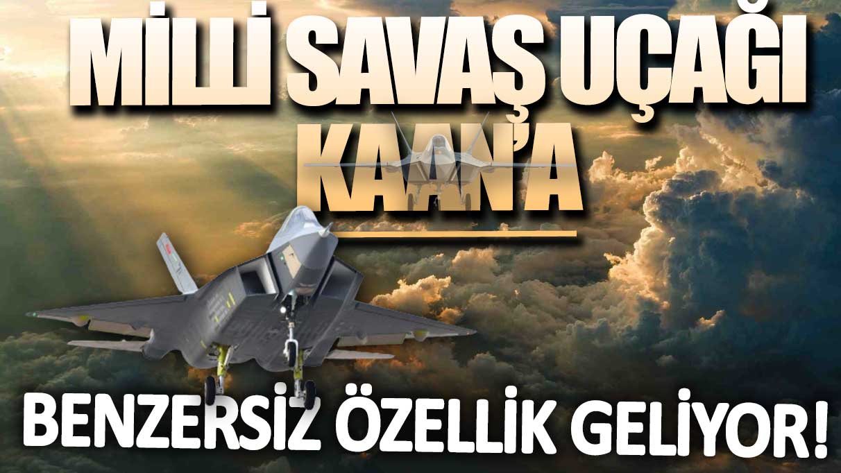 Milli Savaş Uçağı Kaan’a benzersiz özellik geliyor!