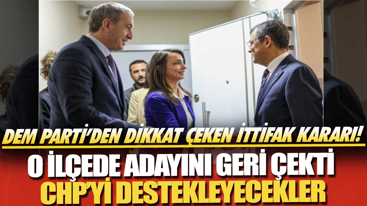 DEM Parti’den dikkat çeken ittifak kararı! O ilçede adayını geri çekti CHP'yi destekleyecekler