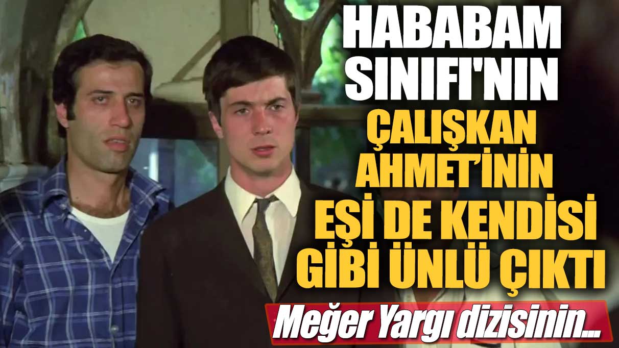 Hababam Sınıfı'nın Çalışkan Ahmet’inin eşi de kendisi gibi ünlü çıktı! Meğer Yargı dizisinin...