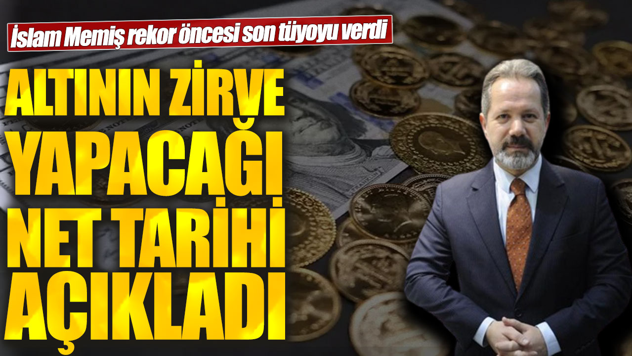 İslam Memiş rekor öncesi son tüyoyu verdi! Altının zirve yapacağı net tarihi açıkladı