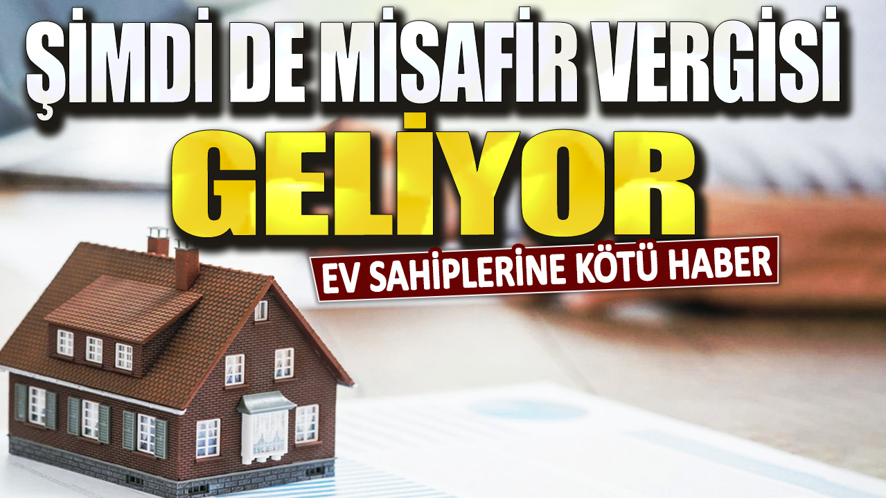 Ev sahibine kötü haber... Şimdi de misafir vergisi geliyor