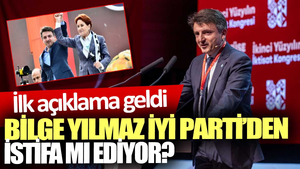 Bilge Yılmaz İYİ Parti’den istifa mı ediyor?