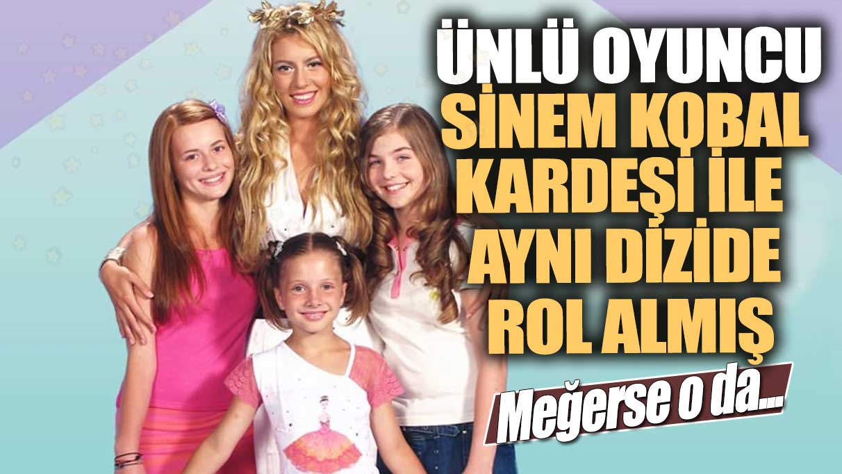 Ünlü oyuncu Sinem Kobal kardeşi ile aynı dizide rol almış! Meğerse o da...