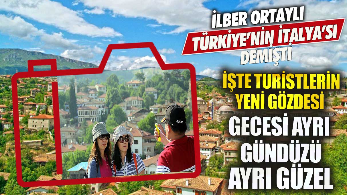 İlber Ortaylı Türkiye’nin İtalya’sı demişti! İşte turistlerin yeni gözdesi gecesi ayrı gündüzü ayrı güzel