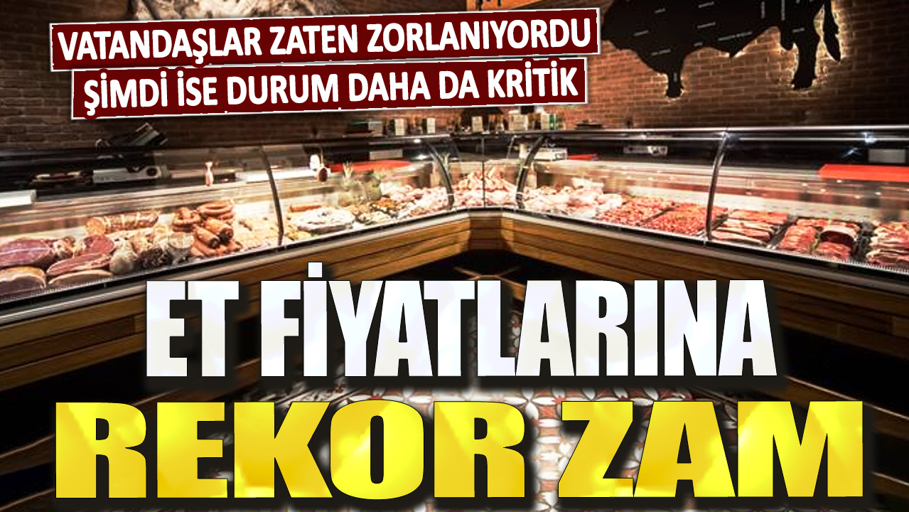 Vatandaşlar zaten zorlanıyordu, şimdi ise durum daha da kritik! Et Fiyatlarına rekor zam