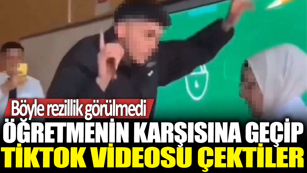 Öğretmenin karşısında oynayıp TikTok videosu çektiler: Böyle rezillik görülmedi