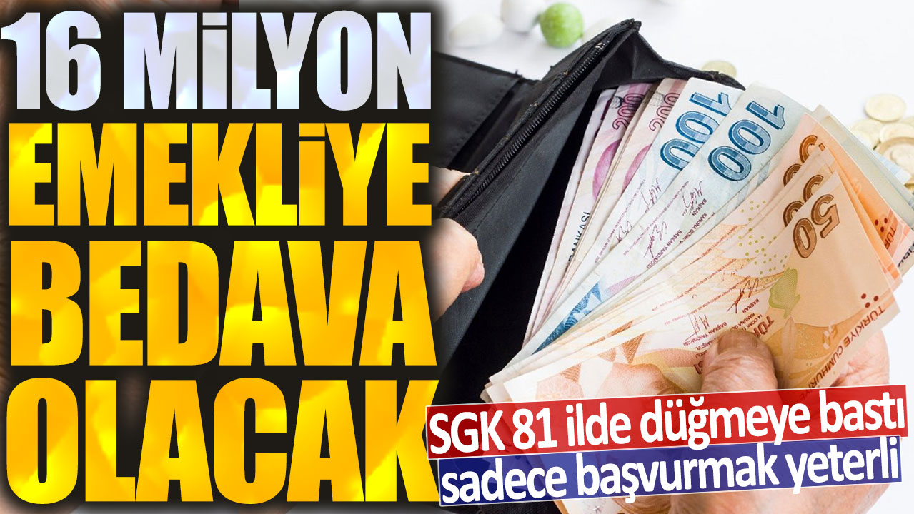 16 milyon emekliye bedava olacak: SGK 81 ilde düğmeye bastı sadece başvurmak yeterli