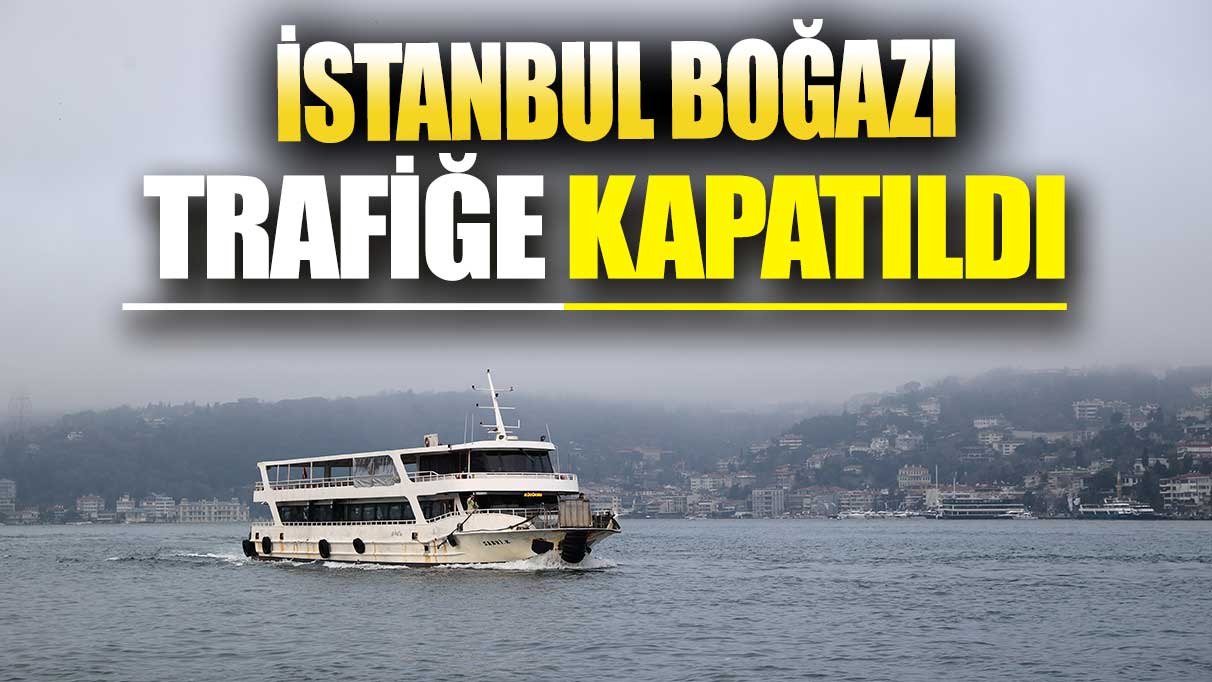 Son dakika... İstanbul Boğazı trafiğe kapatıldı