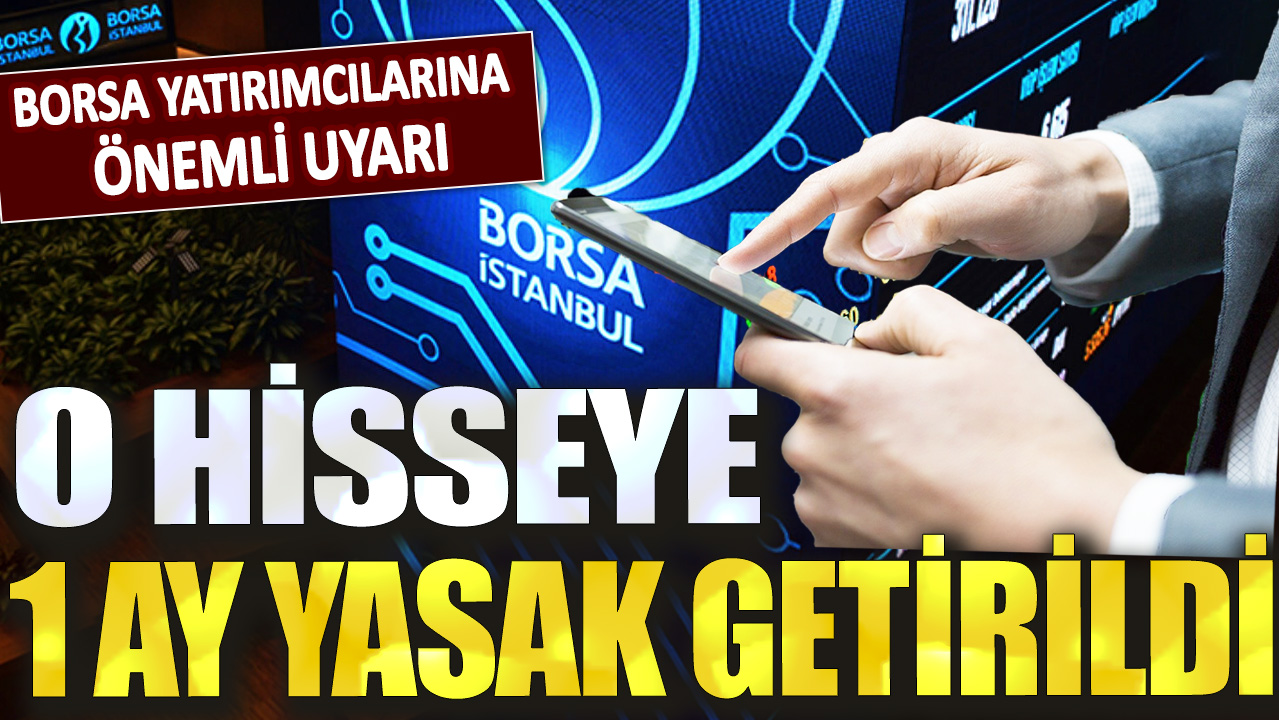 Borsa yatırımcılarına önemli uyarı!  O hisseye 1 ay yasak getirildi