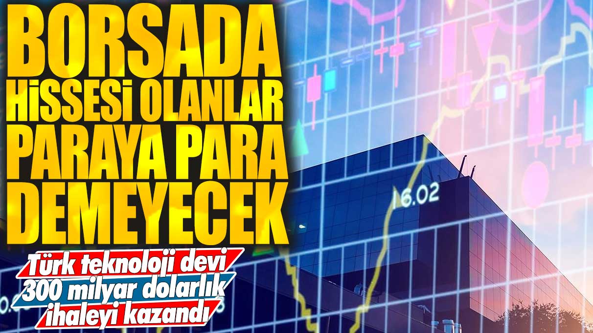 Borsada hissesi olanlar paraya para demeyecek: Türk teknoloji devi 300 milyar dolarlık ihaleyi kazandı