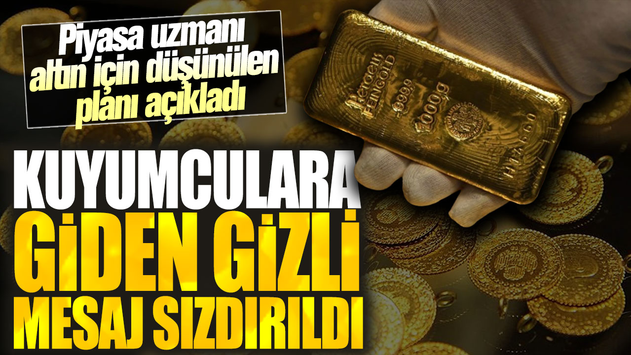 Kuyumculara giden gizli mesaj sızdırıldı! Piyasa uzmanı altın için düşünülen planı açıkladı