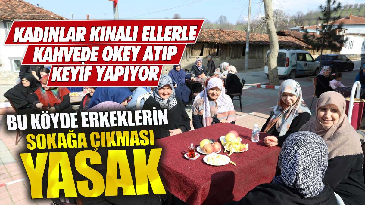 Bu köyde erkeklerin sokağa çıkması yasak!