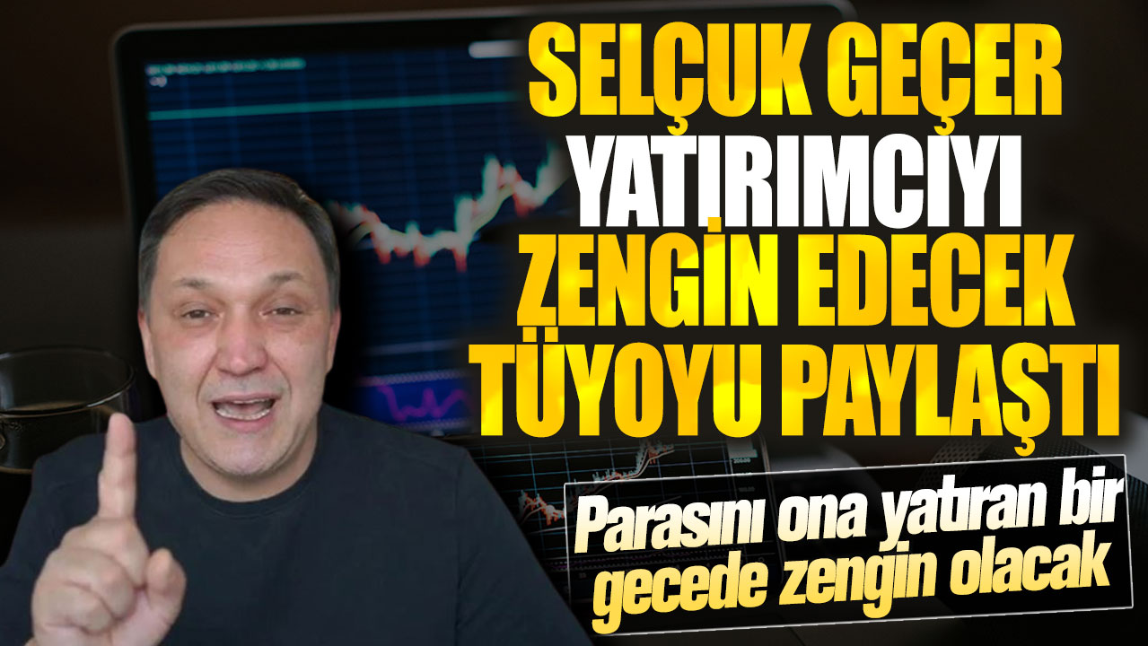 Selçuk Geçer yatırımcıyı zengin edecek tüyoyu paylaştı! Parasını ona yatıran bir gecede zengin olacak