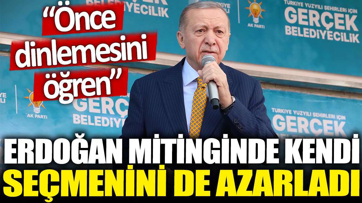 Erdoğan mitinginde kendi seçmenini de azarladı: Önce dinlemesini öğren