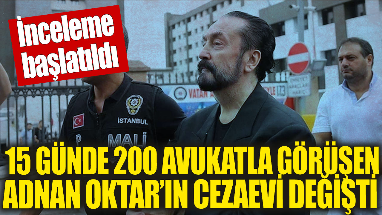 Cezaevinde yüzlerce avukatla görüşen Adnan Oktar'ın cezaevi değişti