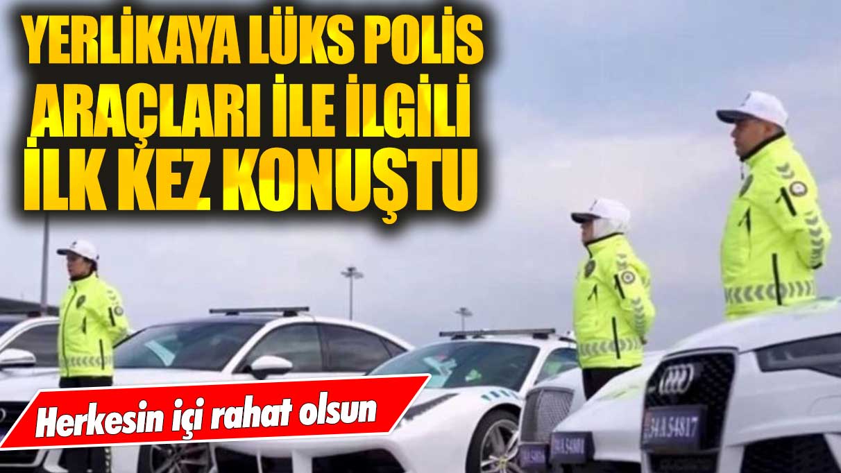 Bakan Yerlikaya'dan lüks polis araçları ile ilgili açıklama