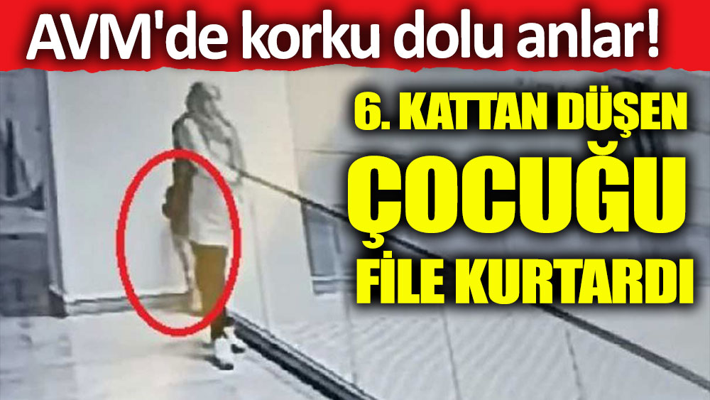 AVM'de korku dolu anlar! 6. kattan düşen çocuğu güvenlik filesi kurtardı