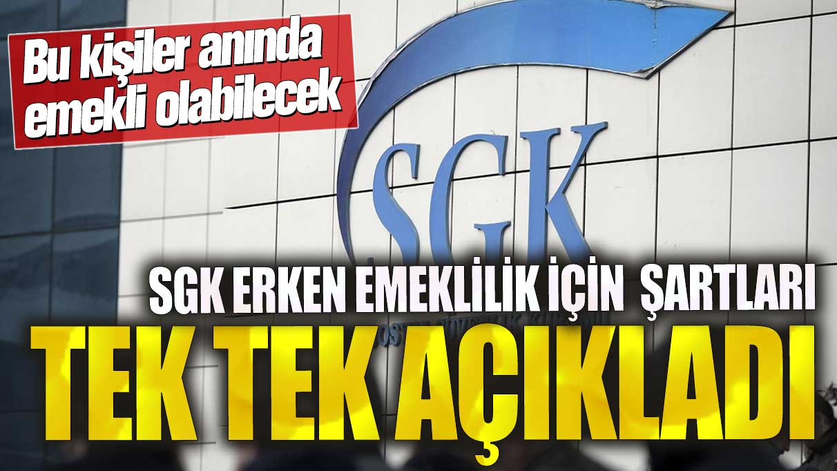 SGK erken emeklilik için şartları tek tek açıkladı! Bu kişiler anında emekli olabilecek