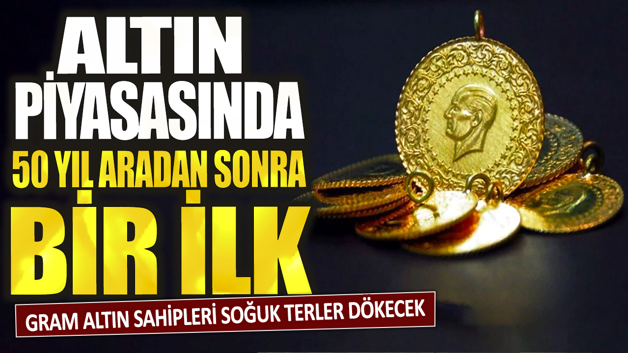 Altın piyasasında 50 yıl aradan sonra bir ilk! Gram altın sahipleri soğuk terler dökecek