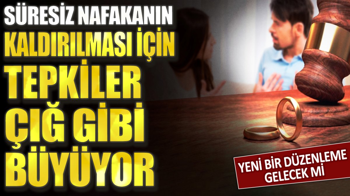 Süresiz nafakının kaldırılması için tepkiler çığ gibi büyüyor