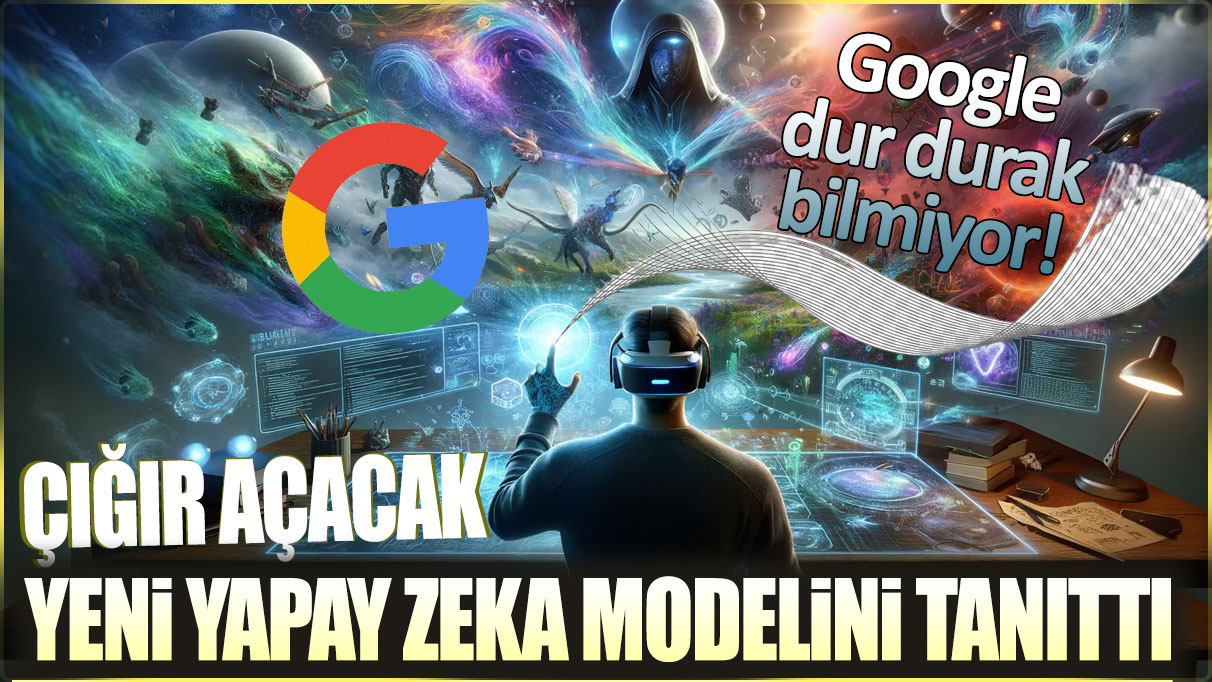 Google dur durak bilmiyor: Çığır açacak yeni yapay zeka modelini tanıttı!