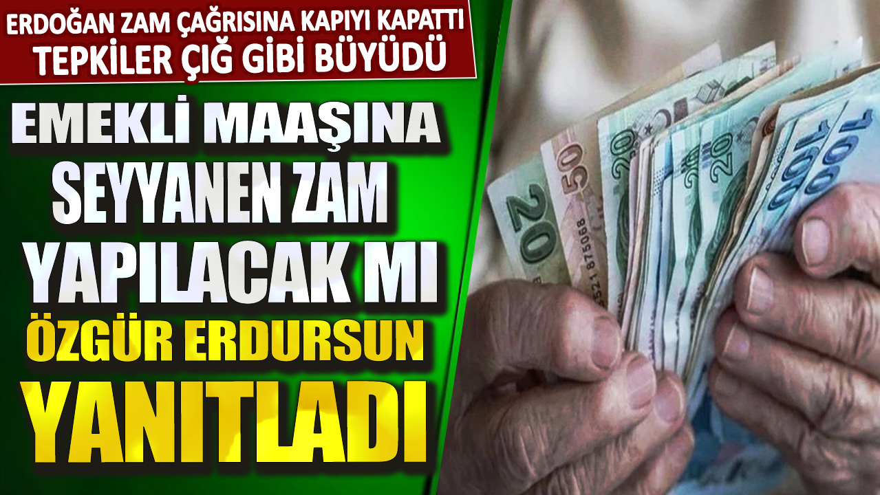 Emekli maaşına seyyanen zam yapılacak mı Özgür Erdursun açıkladı