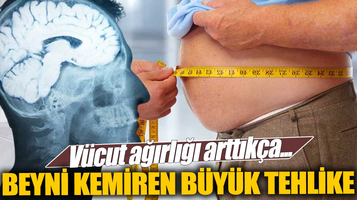 Beyni kemiren büyük tehlike! Vücut ağırlığı arttıkça...