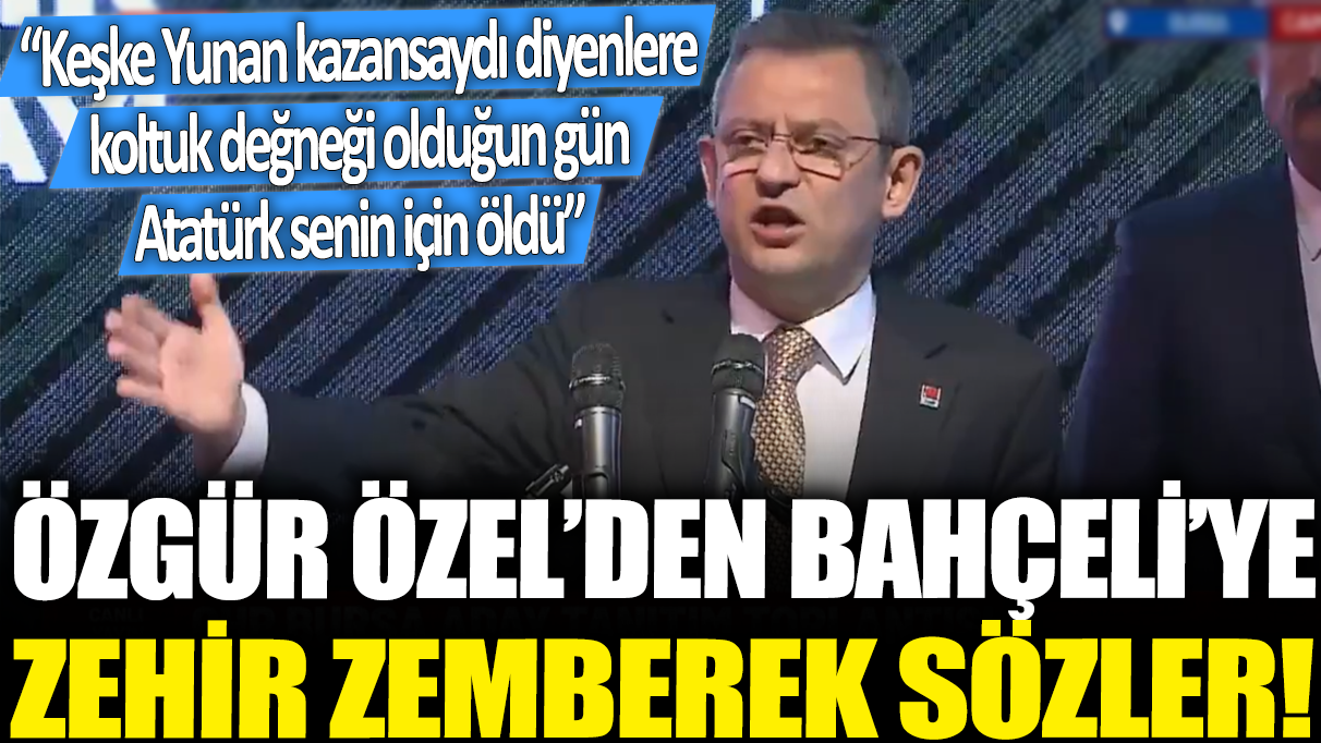 Özgür Özel'den Bahçeli'ye zehir zemberek sözler: Atatürk'ün adını anma sen