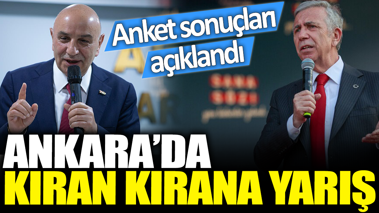 Anket sonuçları açıklandı: Ankara'da kıran kırana yarış