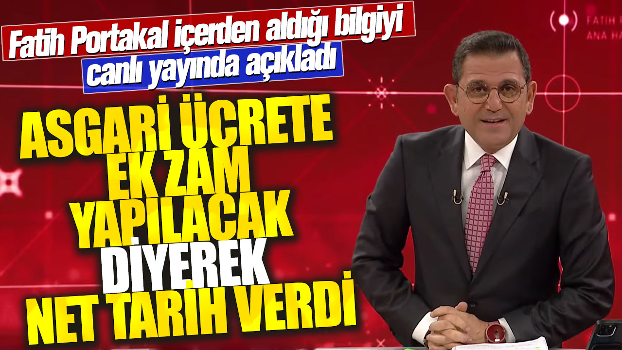 Fatih Portakal asgari ücrete ek zam yapılacak diyerek net tarih verdi