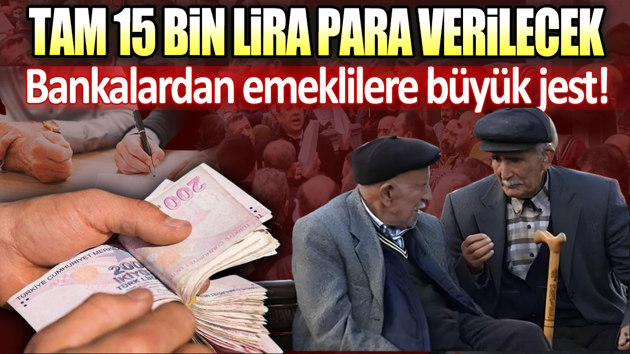 Tam 15 bin lira para verilecek! Bankalardan emeklilere büyük jest