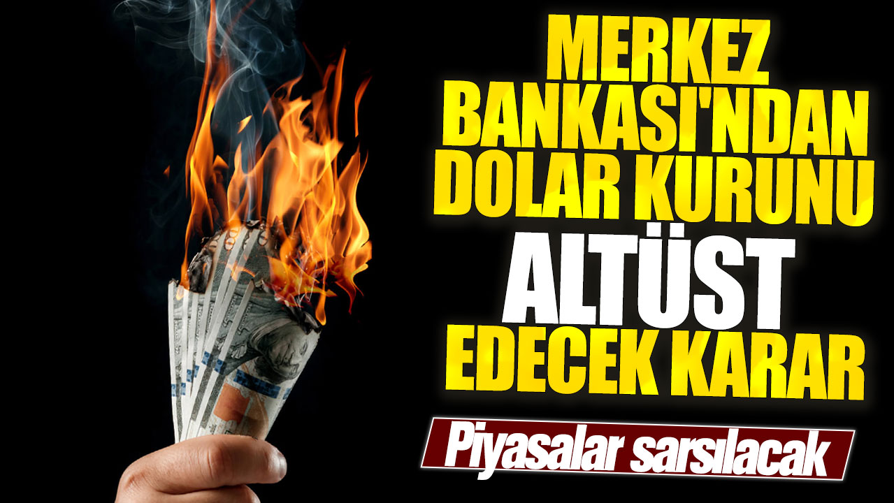 Merkez Bankası'ndan dolar kurunu altüst edecek karar! Piyasalar sarsılacak