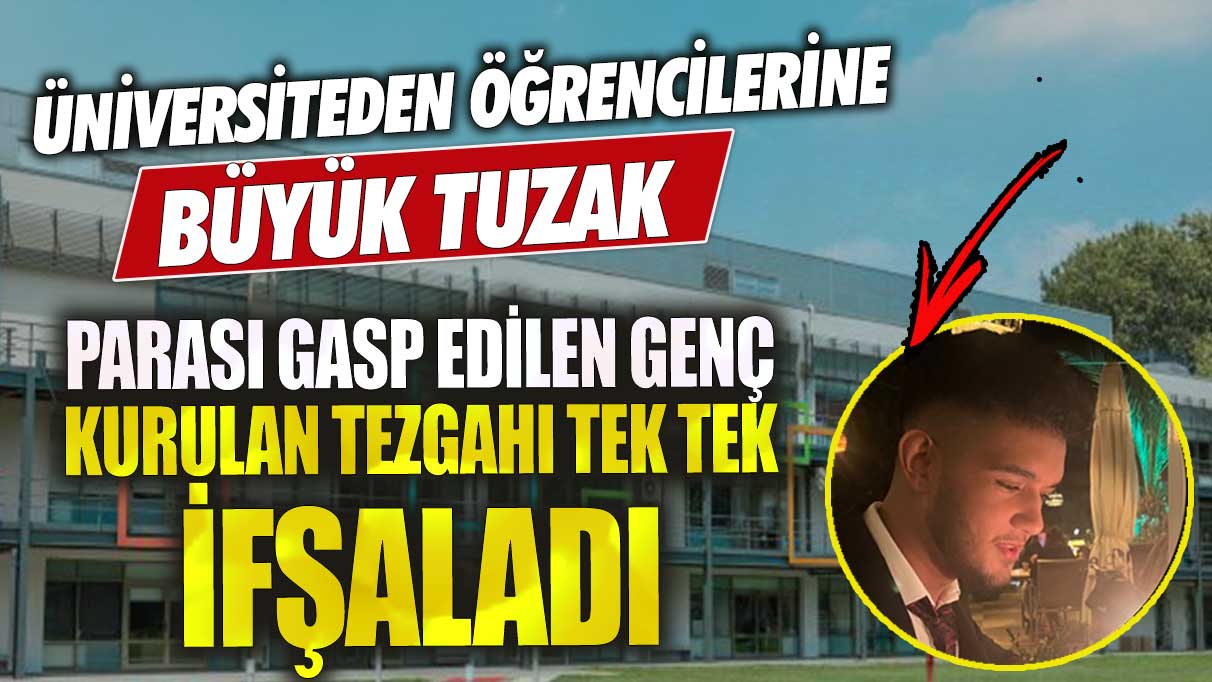 Üniversiteden öğrencilerine büyük tuzak parası gasp edilen genç kurulan tezgahı tek tek ifşaladı