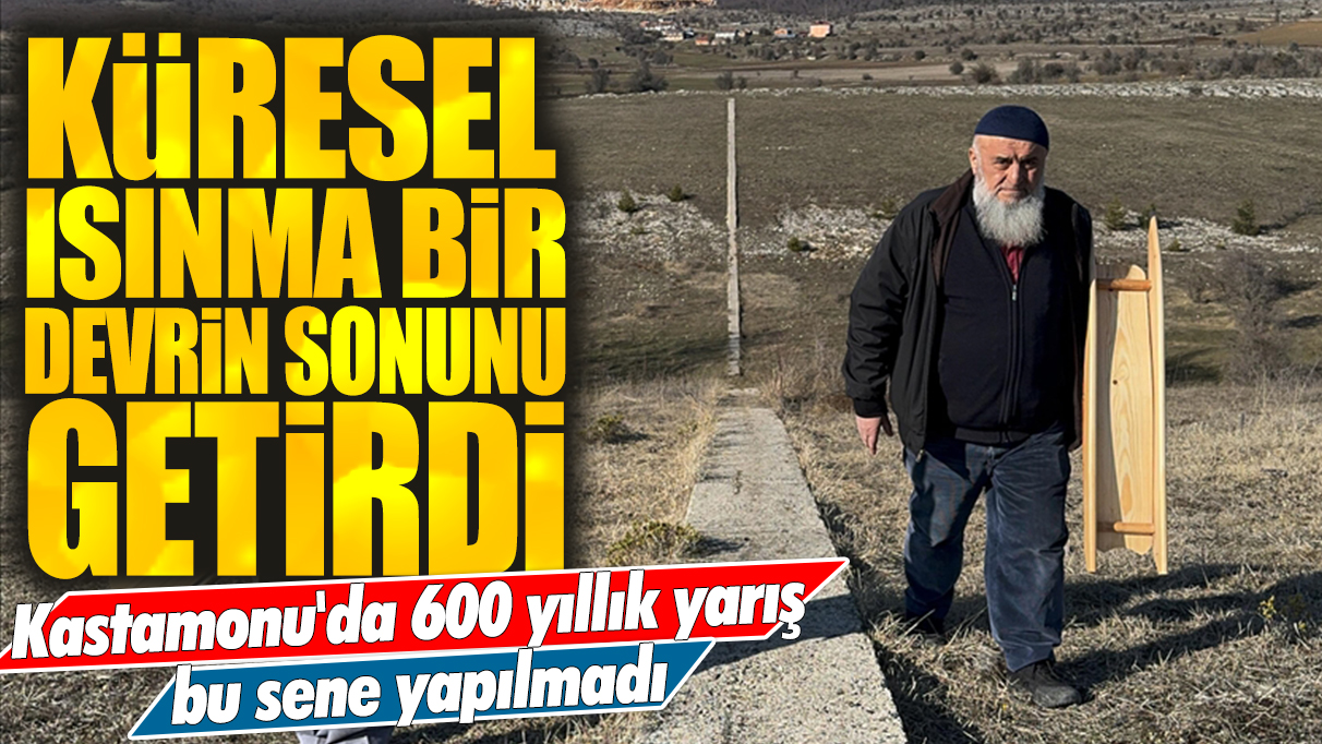 Küresel ısınma bir devrin sonunu getirdi: Kastamonu'da 600 yıllık yarış bu sene yapılmadı