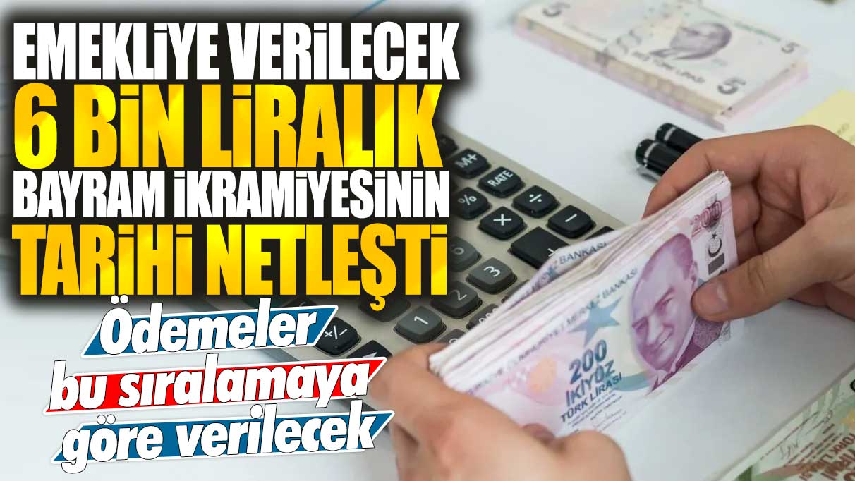 SSK, Bağ-Kur ve memur emeklisine verilecek 6 bin liralık bayram ikramiyesinin tarihi netleşti: Ödemeler bu sıralamaya göre verilecek