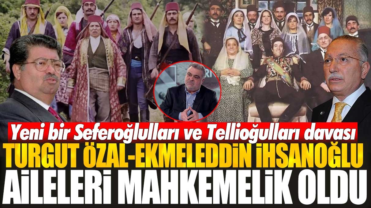 Yeni bir Seferoğlulları ve Tellioğulları davası başladı! Turgut Özal ile Ekmeleddin İhsanoğlu aileleri mahkemelik oldu