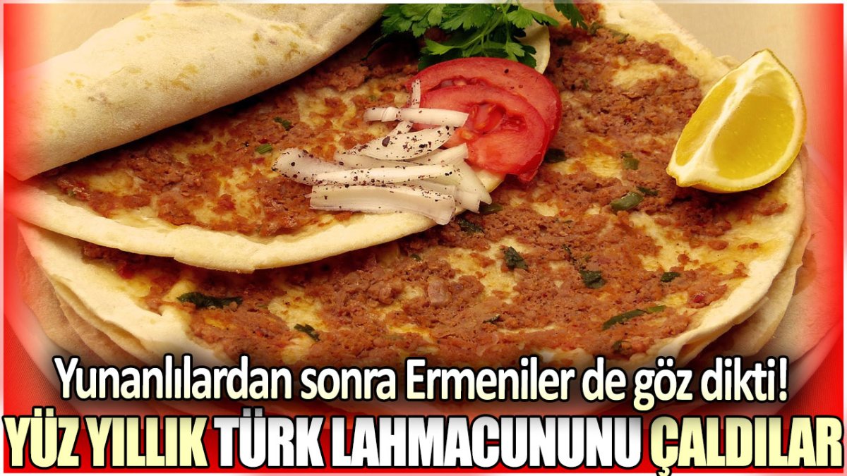 Yunanlılardan sonra Ermeniler de göz dikti: Yüz yıllık Türk lahmacununu çaldılar!