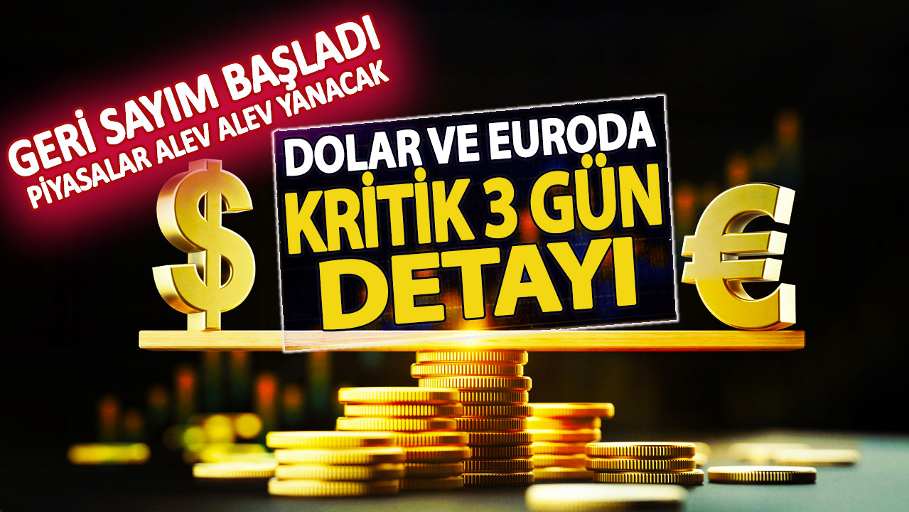 Geri sayım başladı piyasalar alev alev yanacak! Dolar ve euroda kritik 3 gün detayı